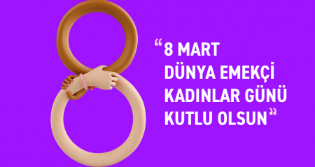 “8 MART DÜNYA EMEKÇİ KADINLAR GÜNÜ KUTLU OLSUN